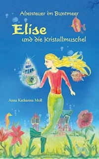 Abenteuer im Buntmeer - Elise und die Kristallmuschel - Anna Katharina Moll - E-Book