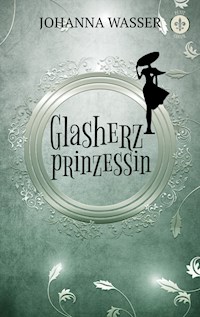 Glasherzprinzessin - Johanna Wasser - E-Book