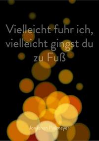Vielleicht fuhr ich, vielleicht gingst du zu Fuß - Jonathan Pielmayer - E-Book