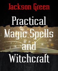 Practical Magic Spells and Witchcraft - Jackson Green - E-Book