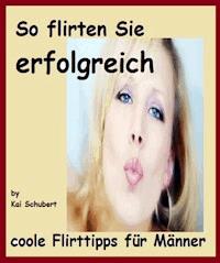 So flirten Sie erfolgreich - Kai Schubert - E-Book