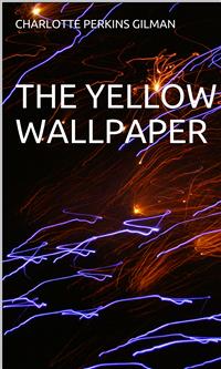 The Yellow Wallpaper - Charlotte Perkins Gilman - E-Book