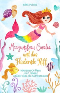 Meerjungfrau Coralia und das Flüsternde Riff: Kinderbuch über Mut, innere Stärke und Selbstvertrauen - Anne Peters - E-Book