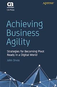 Achieving Business Agility - John Orvos - E-Book