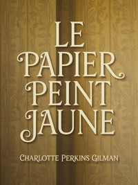 Le papier peint jaune (traduit) - Charlotte Perkins Gilman - E-Book