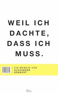 Weil ich dachte, dass ich muss - Alexander Denkert - E-Book
