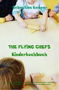 THE FLYING CHEFS Kinderkochbuch - Gerichte für Erwachsene und Kinder - Mitmach & Erlebniskochbuch - Sebastian Kemper - E-Book