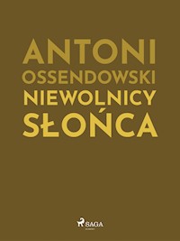 Niewolnicy słońca - Antoni Ossendowski - E-Book