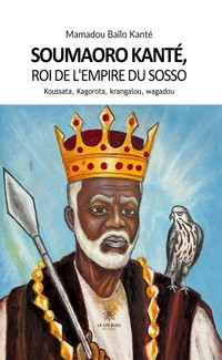 Soumaoro Kanté, roi de l’empire du sosso Koussata, Kagorota, krangalou, wagadou - Mamadou Bailo Kanté - E-Book