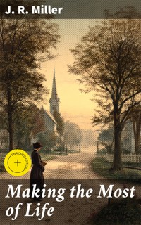 Making the Most of Life - J. R. Miller - E-Book