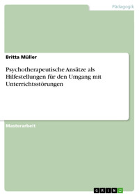 Psychotherapeutische Ansätze als Hilfestellungen für den Umgang mit Unterrichtsstörungen - Britta Müller - E-Book
