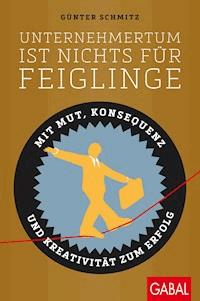 Unternehmertum ist nichts für Feiglinge - Günter Schmitz - E-Book