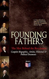 FOUNDING FATHERS – The Men Behind the Revolution: Complete Biographies, Articles, Historical & Political Documents - L. Carroll Judson - E-Book