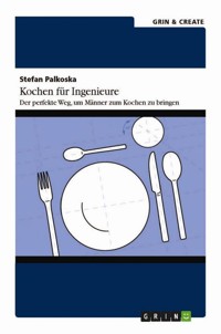 Kochen für Ingenieure. Der perfekte Weg, um Männer zum Kochen zu bringen - Stefan Palkoska - E-Book