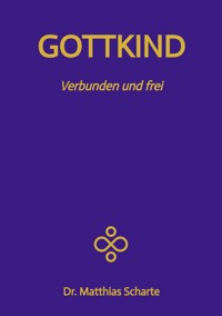 GOTTKIND - Verbunden und frei in ein glückliches Leben, mit 28 praktischen Übungen - Matthias Scharte - E-Book