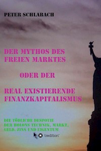Der Mythos des Freien Marktes oder der real existierende Finanzkapitalismus - Peter Schlabach - E-Book