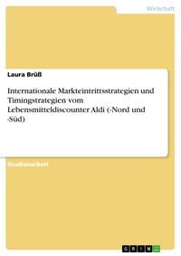 Internationale Markteintrittsstrategien und Timingstrategien vom Lebensmitteldiscounter Aldi (-Nord und -Süd) - Laura Brüß - E-Book