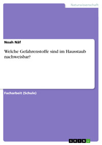 Welche Gefahrenstoffe sind im Hausstaub nachweisbar? - Noah Näf - E-Book