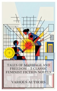 Tales of Marriage and Freedom – 5 Classic Feminist Fiction Novels - Mary Wollstonecraft - E-Book