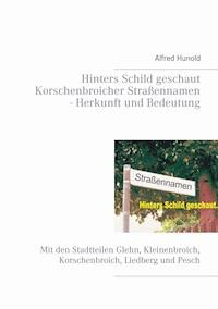 Hinters Schild geschaut - Korschenbroicher Strassennamen - Herkunft und Bedeutung - Alfred Hunold - E-Book
