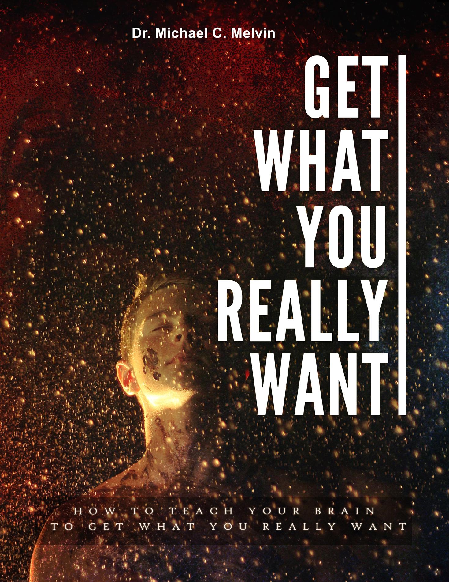 Get What You Really Want - Dr. Michael C. Melvin - E-Book