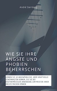 Wie Sie Ihre Ängste und Phobien beherrschen - Andre Sternberg - E-Book