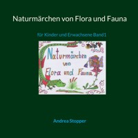 Naturmärchen von Flora und Fauna - Andrea Stopper - E-Book