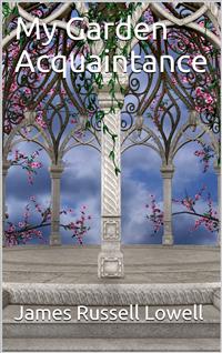 My Garden Acquaintance - James Russell Lowell - E-Book