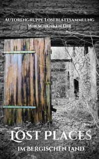 Wir schenken Dir Lost Places - Autorengruppe Loseblattsammlung - kostenlos E-Book