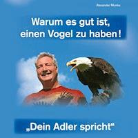 Warum es gut ist, einen Vogel zu haben - Dein Adler spricht - Alexander Munke - Hörbuch