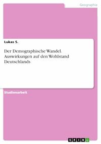 Der Demographische Wandel. Auswirkungen auf den Wohlstand Deutschlands - Lukas S. - E-Book