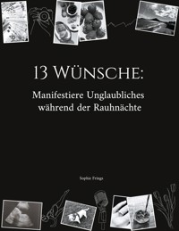 13 Wünsche: Manifestiere Unglaubliches während der Rauhnächte - Sophie Frings - E-Book