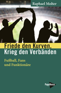 Friede den Kurven, Krieg den Verbänden - Raphael Molter - E-Book