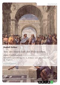 Von der Herrschaft der Philosophen zum Gottesstaat. Staatsphilosophische Aspekte in "Politeia" und "De civitate dei" im Vergleich - Rudolf Felber - E-Book
