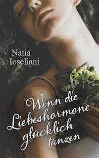 Wenn die Liebeshormone glücklich tanzen - Natia Ioseliani - E-Book