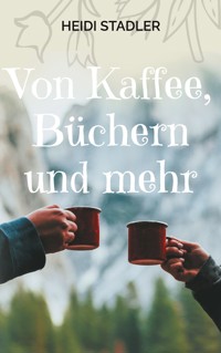 Von Kaffee, Büchern und mehr - Heidi Stadler - E-Book