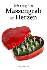 Ich trag ein Massengrab im Herzen - Toby Fuhrmann - E-Book
