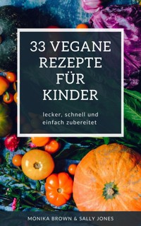 33 VEGANE REZEPTE FÜR KINDER - Monika Brown - E-Book