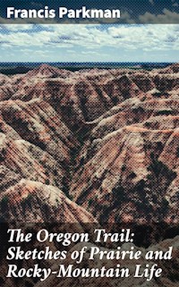 The Oregon Trail: Sketches of Prairie and Rocky-Mountain Life - Francis Parkman - E-Book