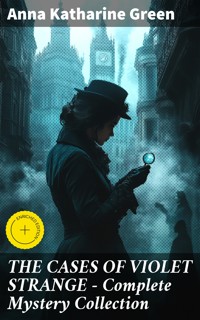 THE CASES OF VIOLET STRANGE - Complete Mystery Collection - Anna Katharine Green - E-Book