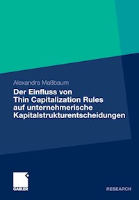 Der Einfluss von Thin Capitalization Rules auf unternehmerische Kapitalstrukturentscheidungen - Alexandra Maßbaum - E-Book