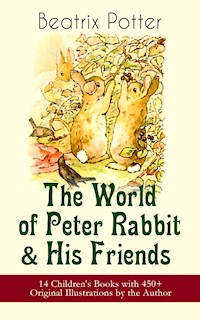 The World of Peter Rabbit & His Friends: 14 Children's Books with 450+ Original Illustrations by the Author - Beatrix Potter - E-Book