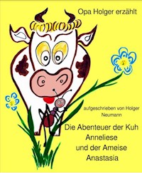 Die Abenteuer der Kuh Anneliese und der Ameise Anastasia - Holger Dr. Neumann - E-Book