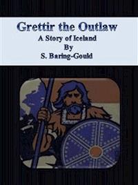 Grettir the Outlaw:  A Story of Iceland - S. Baring-gould - E-Book
