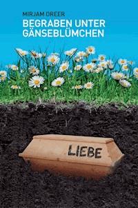 Begraben unter Gänseblümchen - Mirjam Dreer - E-Book