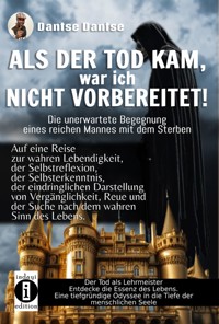ALS DER TOD KAM, war ich nicht vorbereitet - die unerwartete Begegnung eines reichen Mannes mit dem Streben - Dantse Dantse - E-Book