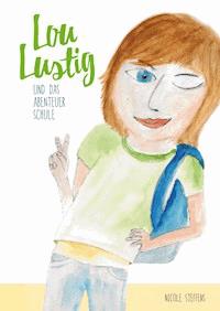 Lou Lustig und das Abenteuer Schule - Nicole Steffens - E-Book