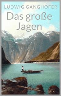 Das große Jagen - Ludwig Ganghofer - E-Book