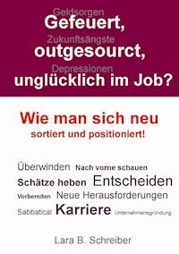 Gefeuert, outgesourct, unglücklich im Job? - Lara B. Schreiber - E-Book