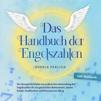 Das Handbuch der Engelszahlen: Der Komplettleitfaden zur praktischen Anwendung der Engelszahlen für ein geschärftes Bewusstsein, innere Stärke, Dankbarkeit und Vertrauen im Alltag - inkl. Workbook - Sophia Perlich - Hörbuch